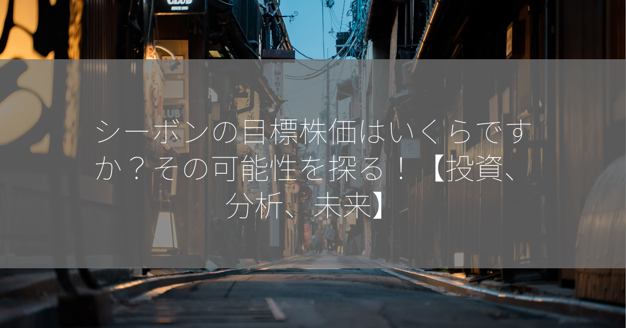シーボンの目標株価はいくらですか？その可能性を探る！【投資、分析、未来】