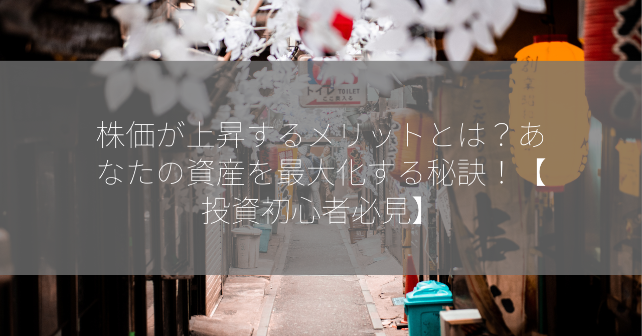 株価が上昇するメリットとは？あなたの資産を最大化する秘訣！【投資初心者必見】